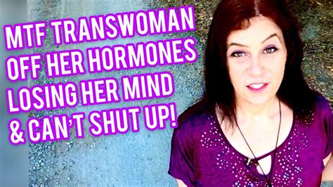 mtf transwoman off hormones losing her mind and can t shut up youtube