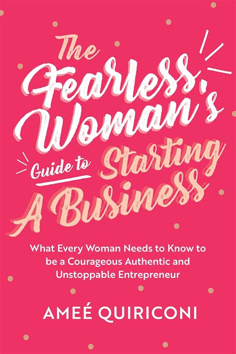 The Fearless Womans Guide To Starting A Business What Every Woman Needs To Know To Be A