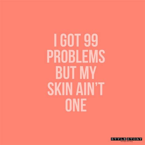 I Got 99 Problems But My Skin Aint One Beauty Memes Skincare Quotes Skin Product Review