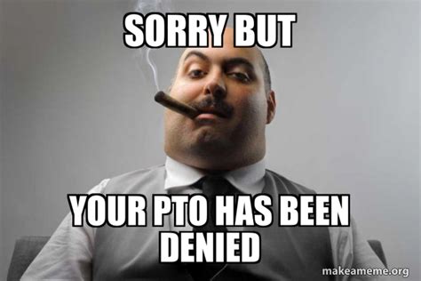 Sorry But Your Pto Has Been Denied Scumbag Boss Make A Meme