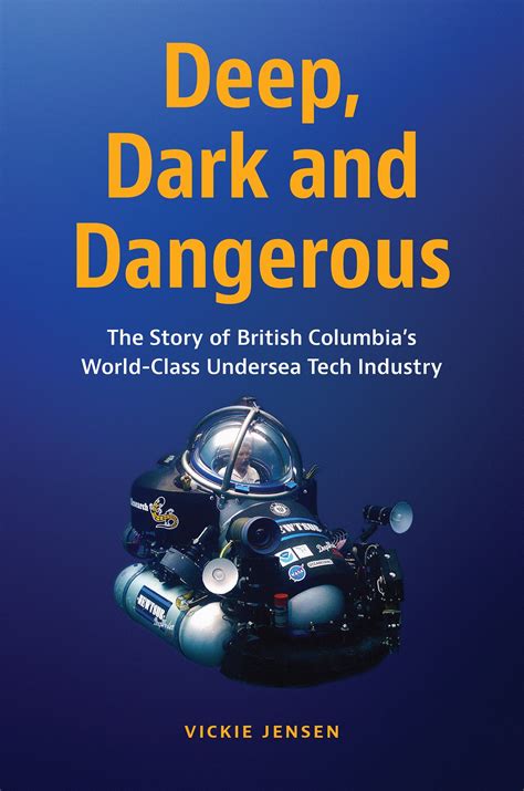 Deep Dark And Dangerous The Story Of British Columbias World Class