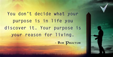 You Dont Decide What Your Purpose Is In Life You Discover It Bob Proctor