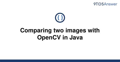 Solved Comparing Two Images With Opencv In Java 9to5answer