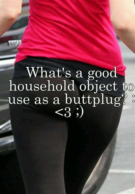 what s a good household object to use as a buttplug