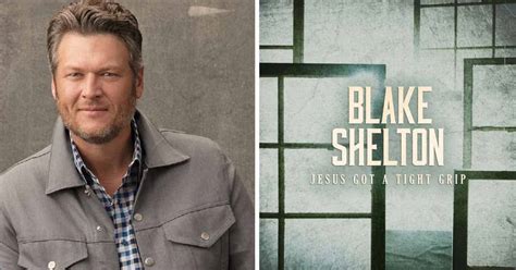 Blake Sheltons New Gospel Track Jesus Got A Tight Grip
