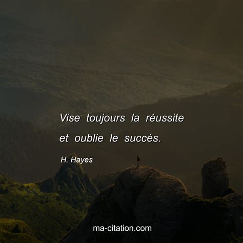 Vise Toujours La Réussite Et Oublie Le Succès H Hayes Ma