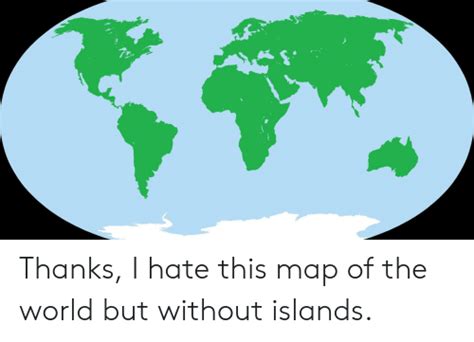 Thanks I Hate This Map Of The World But Without Islands World Meme On