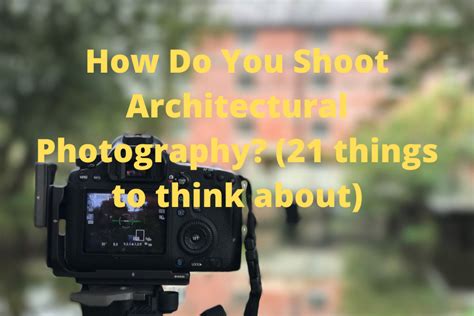 How Do You Shoot Architectural Photography 21 Things To Think About