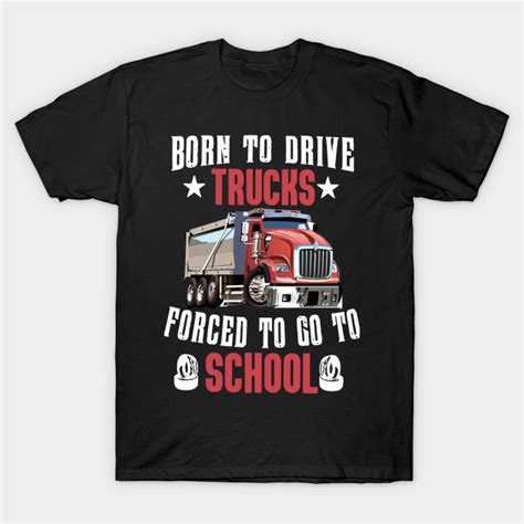 Born To Drive Trucks Forced To Go To School Struck Truck T Shirt