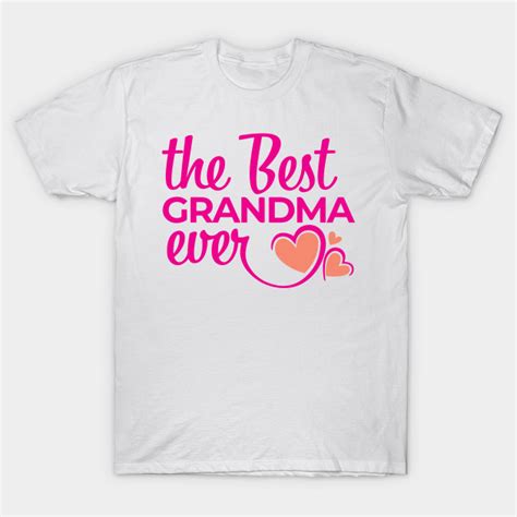 The Best Grandma Ever The Best Grandma Ever T Shirt Teepublic
