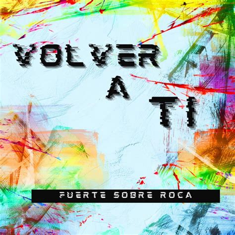 Volver A Ti Single By Fuerte Sobre Roca Spotify