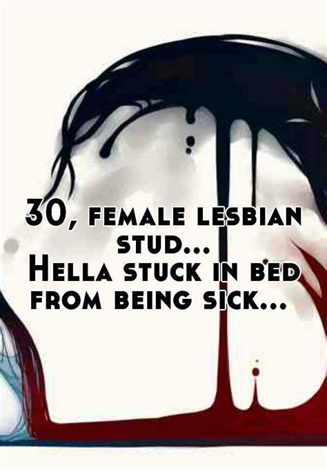 30 Female Lesbian Stud Hella Stuck In Bed From Being Sick