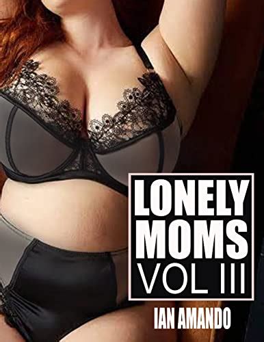 LONELY MOMS VOLUME III A Sizzling Hot Bundle Of Taboo Mom Son Older Woman Babeer Man Stories