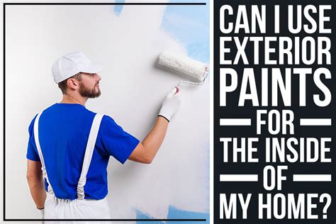 Can I Use Exterior Paints For The Inside Of My Home Two Coats