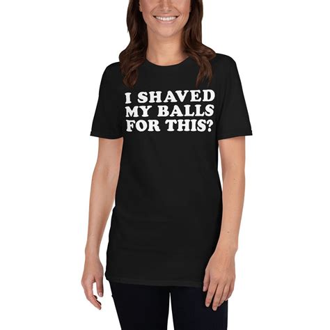 I Shaved My Balls For This Unisex T Shirt Rude Shirt Etsy UK