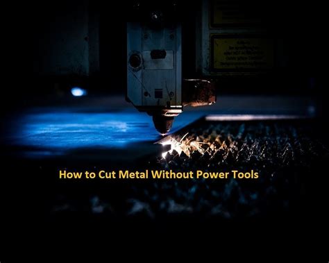 How To Cut Metal Without Power Tools Everything You Need To Know