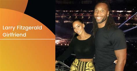 Larry Fitzgerald Girlfriend The Private Life Journey From NFL Stardom