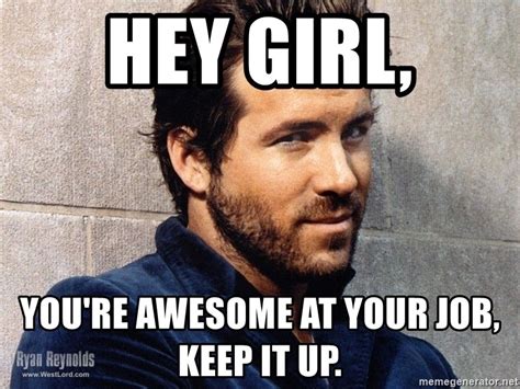 40 Memes About Being Awesome Thatll Make Your Day Hey Girl Memes Ryan Reynolds Hey Girl