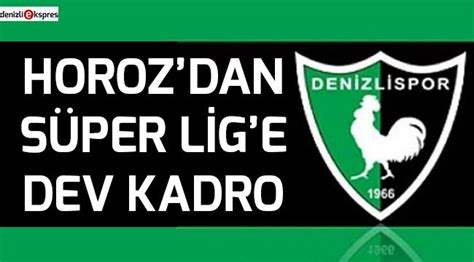 Horoz dan Süper Lig e dev kadro Spor Denizli Haber Denizliekspres