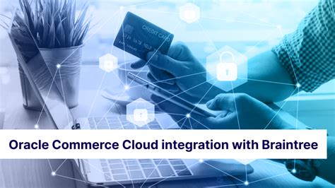 Oracle Commerce Cloud Integration With Braintree Ibizsoft Knowledge