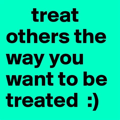 Treat Others The Way You Want To Be Treated Post By Nidarashidxx