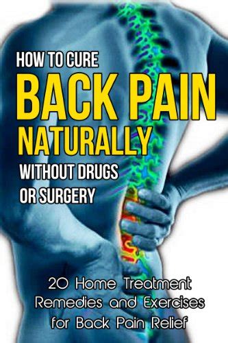 How To Cure Back Pain Naturally Without Drugs Or Surgery 20 Home Treatment Remedies And