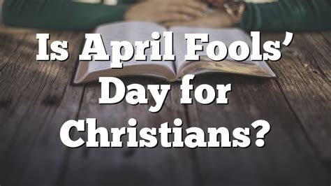 Is April Fools Day For Christians Pentecostal Theology