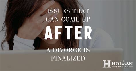 Issues After A Divorce Is Finalized Pensacola Fl The Holman Law Firm