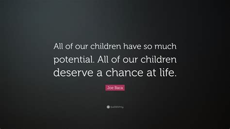 Joe Baca Quote All Of Our Children Have So Much Potential All Of Our
