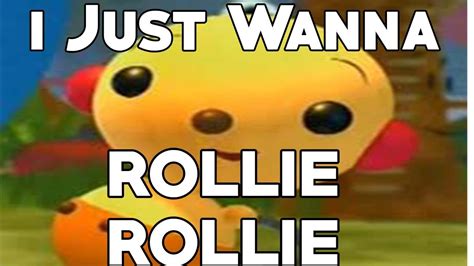 I Just Wanna Rollie Rollie Youtube