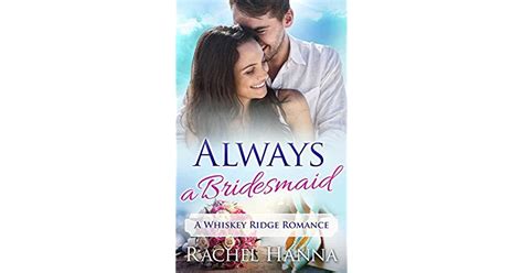 Always A Bridesmaid Whiskey Ridge Romance 4 By Rachel Hanna