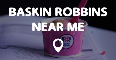 High to low nearest first. BASKIN ROBBINS NEAR ME - Points Near Me