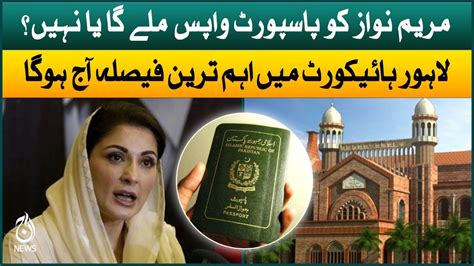 maryam nawaz passport return request lhc important decision expected aaj news youtube