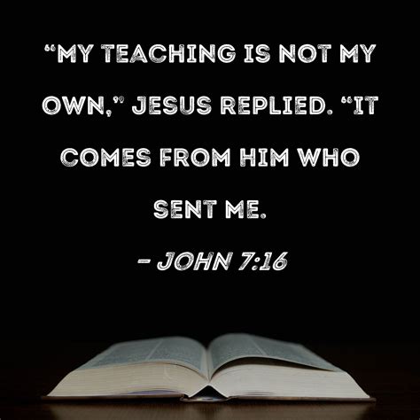 John 716 My Teaching Is Not My Own Jesus Replied It Comes From