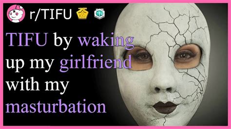 Tifu By Waking Up My Girlfriend With My M Sturbation Nsfw R Tifu Top