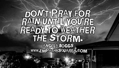 Dont Pray For Rain Until Youre Ready To Weather The Storm Pray