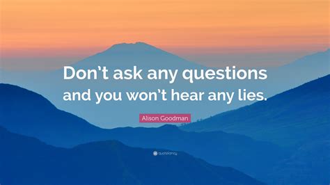 alison goodman quote “don t ask any questions and you won t hear any lies ”