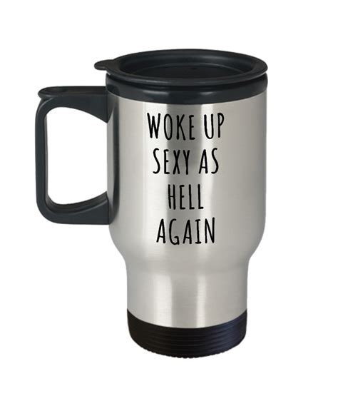 woke up sexy as hell again mug funny insulated travel coffee cup cute but rude