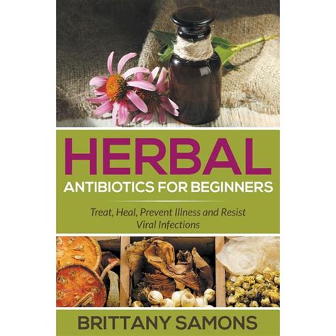 Herbal Antibiotics For Beginners Treat Heal Prevent Illness And