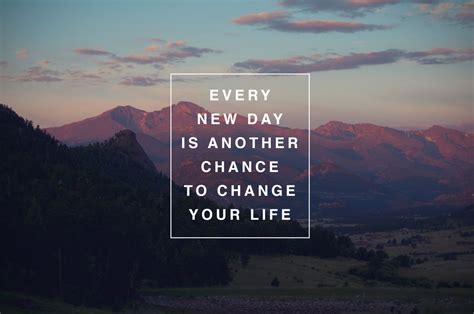 Every New Day Is Another Chance To Change Your Life We Know How To Do It