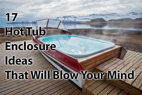 17 Hot Tub Enclosure Ideas That Will Blow Your Mind Houshia