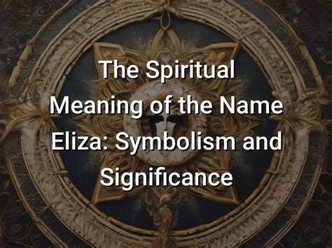 The Spiritual Meaning Of The Name Eliza Symbolism And Significance