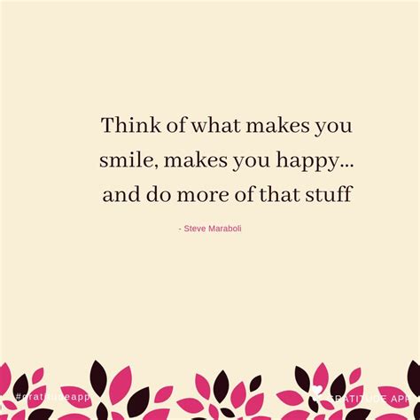Think Of What Makes You Smile Makes You Happy And Do More Of That