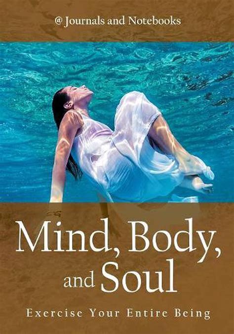 Mind Body And Soul Exercise Your Entire Being By Journals And