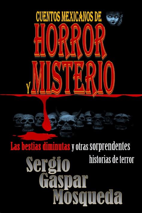 Cuentos Mexicanos De Horror Y Misterio Las Bestias Diminutas Y Otras