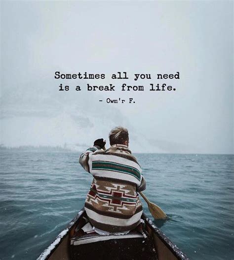 Sometimes All You Need Is A Break From Life Owmr F Positive Vibes