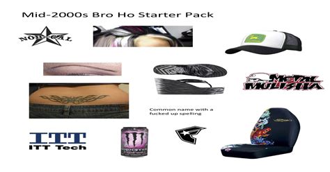 The Mid 2000s Bro Ho Starter Pack Starterpacks