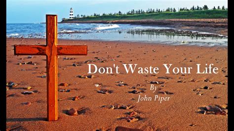 Dont Waste Your Life Excerpt John Piper Youtube