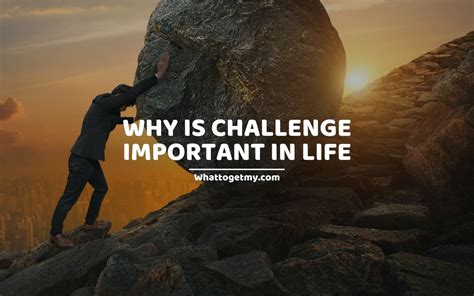 Why Is Challenge Important In Life Reasons Why We Should Embrace The Challenges We Face