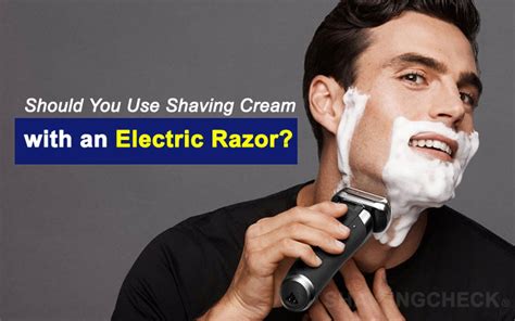 Do You Use Shaving Cream With An Electric Razor